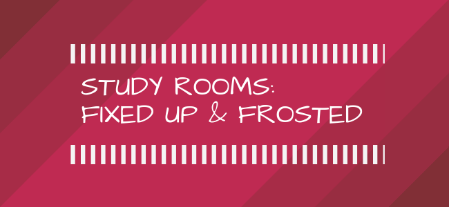 Study Rooms: Fixed Up and Frosted