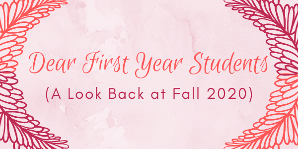 Dear First Year Students - A Look Back at Fall 2020