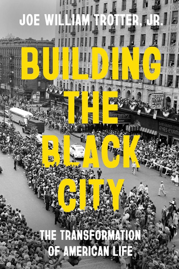Building the Black city : the transformation of American life / Joe William Trotter, Jr.