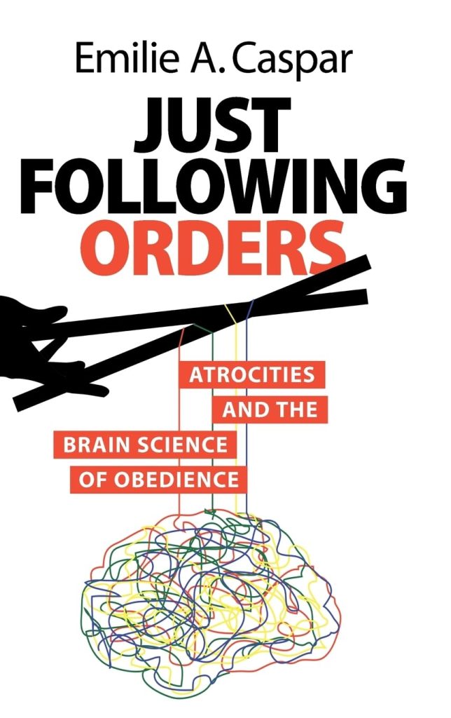 Just following orders : atrocities and the brain science of obedience / Emilie A. Caspar.