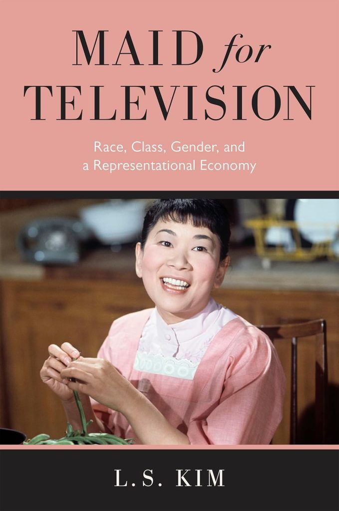 Maid for Television: Race, Class, Gender, and a Representational Economy/ L.S. KIM