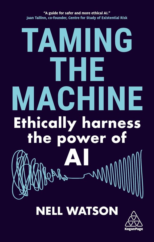 Taming the machine : ethically harness the power of AI / Nell Watson.