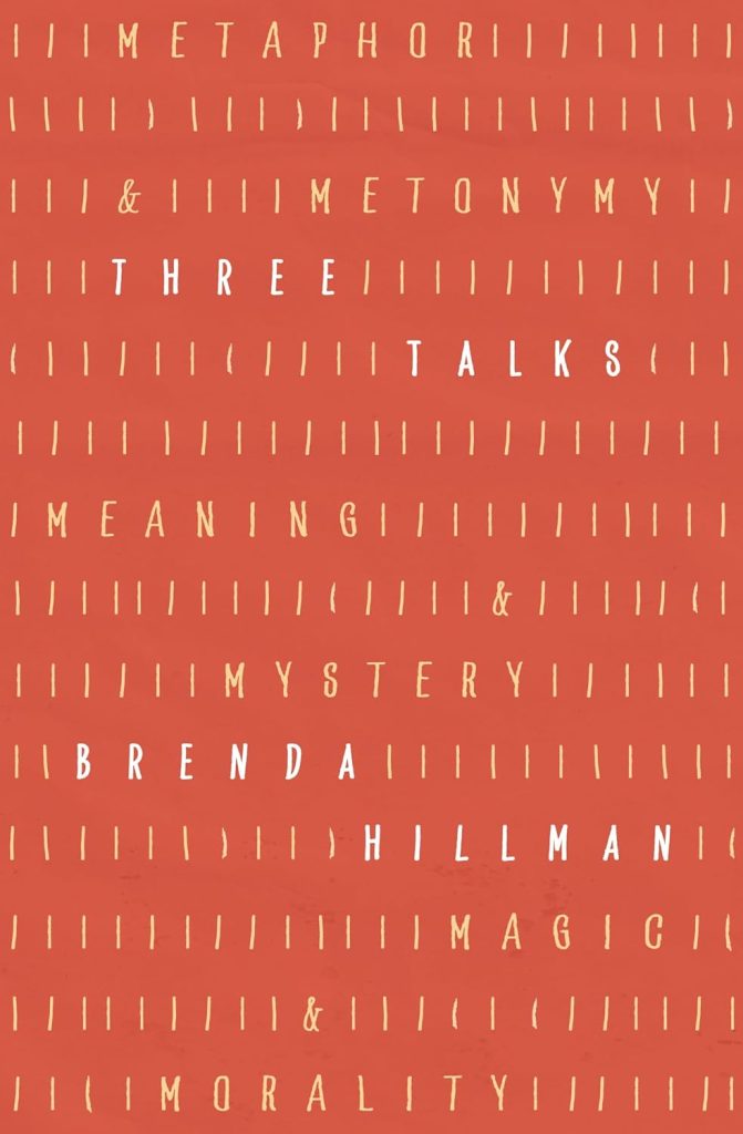 Three Talks: Metaphor and Metonymy, Meaning and Mystery, Magic and Morality / Brenda Hillman